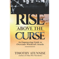 Rise Above the Curse: An Empowering Guide to Overcome Witchcraft Attacks