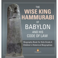The Wise King Hammurabi of Babylon and His Code of Law Biography Book for Kids Grade 4 Children's Historical Biographies