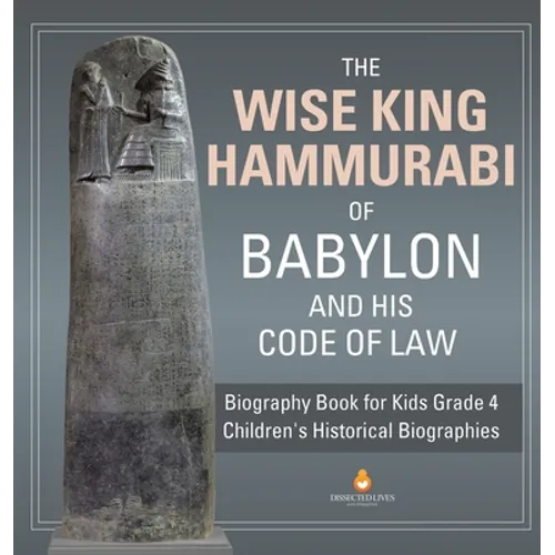 The Wise King Hammurabi of Babylon and His Code of Law Biography Book for Kids Grade 4 Children's Historical Biographies