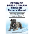 Perro de Presa Canario Complete Owners Manual. Perro de Presa Canario book for care, costs, feeding, grooming, health and training.