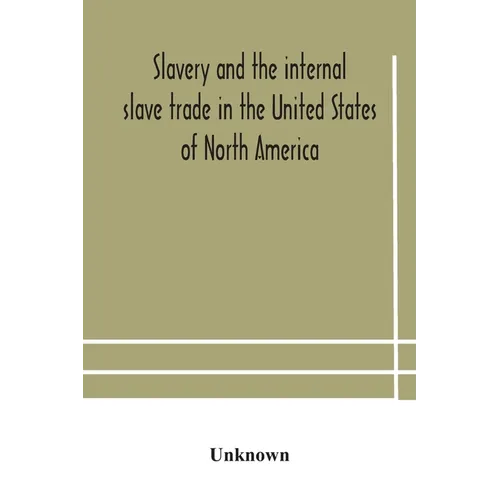 Slavery And The Internal Slave Trade In The United States Of North America; Being Replies To Questions Transmitted By The Committee Of The British And