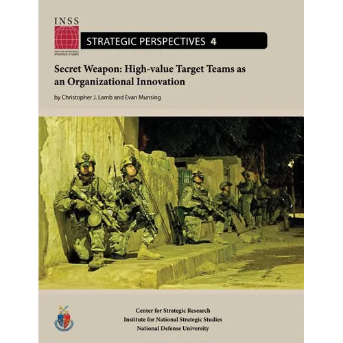 Secret Weapon: High-value Target Teams as an Organizational Innovation: Institute for National Strategic Studies, Strategic Perspectives, No. 4