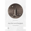 Aus Zeit Wird Ewigkeit. Trauerpredigten