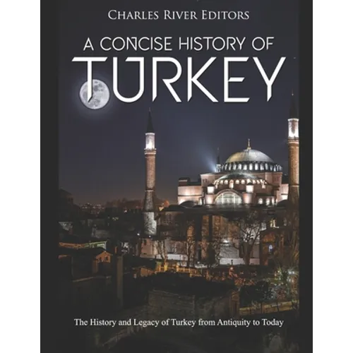A Concise History of Turkey: The History and Legacy of Turkey from Antiquity to Today