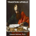 Tradition Upheld: Biblical & Historic Proof That the Apostle Paul Was the Inspired Writer of the Epistle to the Hebrews