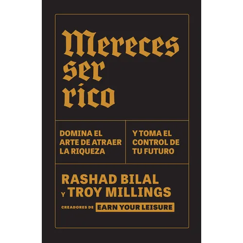 Mereces Ser Rico: Domina El Arte de Atraer La Riqueza Y Toma El Control de Tu Futuro / You Deserve to Be Rich