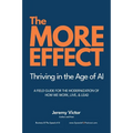 The MORE Effect: Thriving in the Age of AI A Field Guide for the Modernization of How We Work, Live, and Lead.