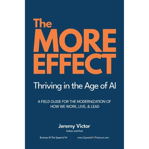 The MORE Effect: Thriving in the Age of AI A Field Guide for the Modernization of How We Work, Live, and Lead.