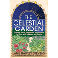The Celestial Garden: Growing Herbs, Vegetables, and Flowers in Sync with the Moon and Zodiac