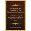 Narrative Of The Condition Of The Manufacturing Population: And The Proceedings Of Government Which Led To The State Trials In Scotland (1825)