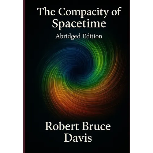 The Compacity of Spacetime, Abridged Edition: The New Physics of the Cosmos
