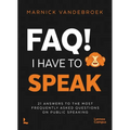 Faq! I Have to Speak: 21 Answers to the Most Frequently Asked Questions on Public Speaking