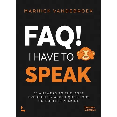 Faq! I Have to Speak: 21 Answers to the Most Frequently Asked Questions on Public Speaking