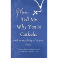 Mom, Tell Me Why You're Catholic and Everything Else You Love