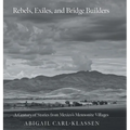 Rebels, Exiles, and Bridge Builders: A Century of Stories from Mexico's Mennonite Villages