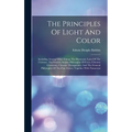 The Principles Of Light And Color: Including Among Other Things The Harmonic Laws Of The Universe, The Etherio-atomic Philosophy Of Force, Chromo Chem