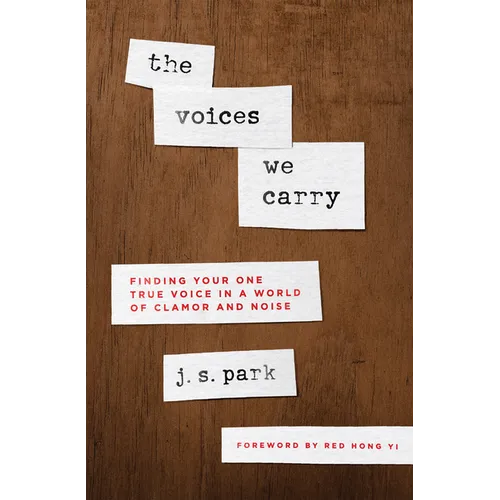 The Voices We Carry: Finding Your One True Voice in a World of Clamor and Noise