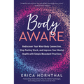 Body Aware: Rediscover Your Mind-Body Connection, Stop Feeling Stuck, and Improve Your Mental Health with Simple Movement Practices