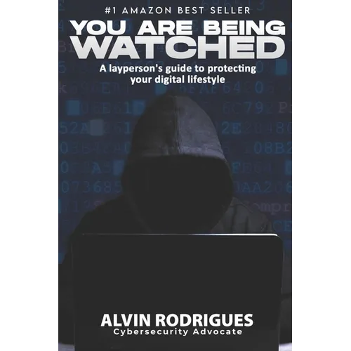 You Are Being Watched: A layperson's guide to protecting your digital lifestyle
