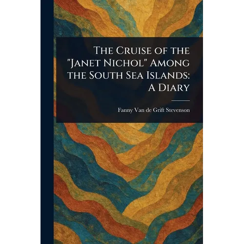 The Cruise of the "Janet Nichol" Among the South Sea Islands: A Diary