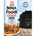The Big Ninja Foodi Cookbook 2021: 1000 Time Saving Ninja Foodi Pressure Cooker and Air Fryer Recipes to Cook Mouth-Watering Meals for Everyone