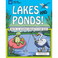 Lakes and Ponds!: With 25 Science Projects for Kids