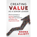 Creating Value as a Senior Leader: Effective Strategies to Increase Engagement, Align with Your Employees, and Achieve Your Organization's Goals