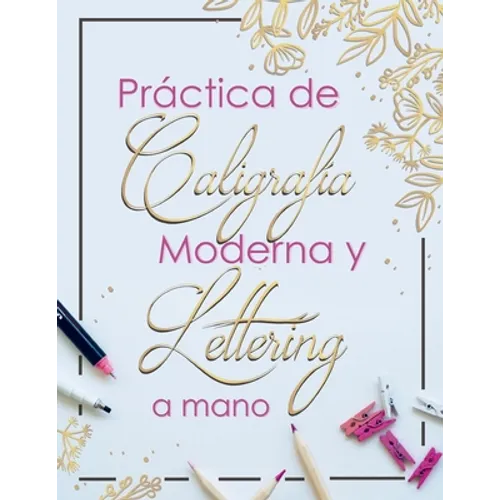 Practica de Caligrafia Moderna y Lettering a Mano: Libreta de Hojas de Practica para Principiantes en Caligrafia para Adultos en español, tapa blanda