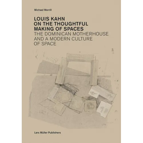 Louis Kahn: On the Thoughtful Making of Spaces: The Dominican Motherhouse and a Modern Culture of Space