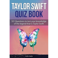 Taylor Swift Quiz Book: 101 Questions To Test Your Knowledge Of The Legend That Is Taylor Swift