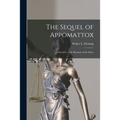 The Sequel of Appomattox [microform]: a Chronicle of the Reunion of the States