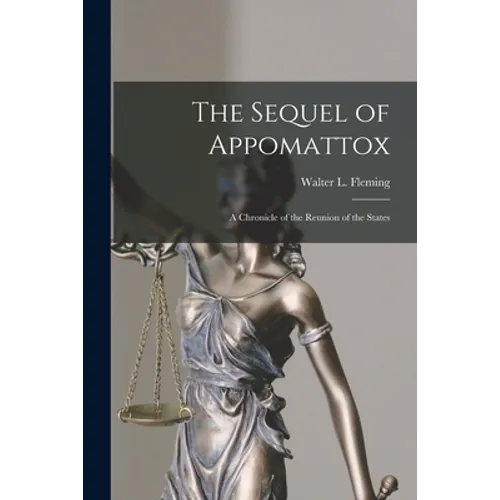 The Sequel of Appomattox [microform]: a Chronicle of the Reunion of the States