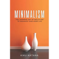 Minimalism: The Japanese Art of Declutter to Organize Your Home Life