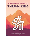 A Beginners Guide to Thru-Hiking