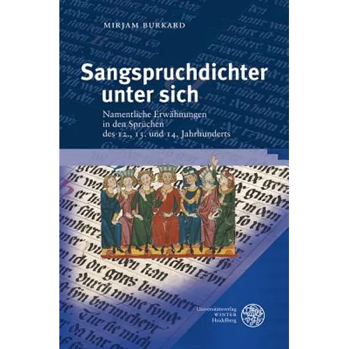 Sangspruchdichter Unter Sich: Namentliche Erwahnungen in Den Spruchen Des 12., 13. Und 14. Jahrhunderts