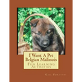I Want A Pet Belgian Malinois: Fun Learning Activities