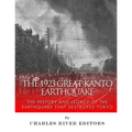 The 1923 Great Kanto Earthquake: The History and Legacy of the Earthquake That Destroyed Tokyo