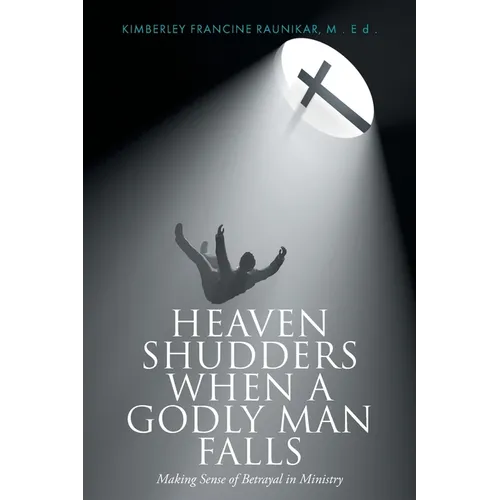 Heaven Shudders When A Godly Man Falls: Making Sense Of Betrayal In Ministry