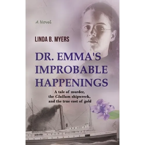 Dr. Emma's Improbable Happenings: A tale of murder, the Clallam shipwreck, and the true cost of gold