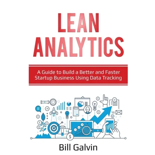 Lean Analytics: A Guide to Build a Better and Faster Startup Business Using Data Tracking