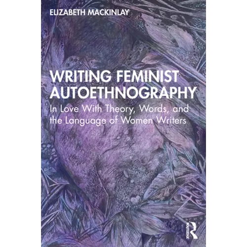 Writing Feminist Autoethnography: In Love with Theory, Words, and the Language of Women Writers