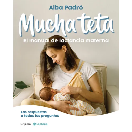 Mucha Teta. Manual de Lactancia Materna / A Lot of Breast. a Breastfeeding Handbook