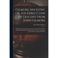 Gilmore Ancestry, or, the Direct Line of Descent From John Gilmore: the Massachusetts Immigrant Ancestor to Pascal Pearl Gilmore and His Grandchildren