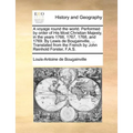 A voyage round the world. Performed by order of His Most Christian Majesty, in the years 1766, 1767, 1768, and 1769. By Lewis de Bougainville, ... Tra