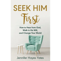 Seek Him First: How to Hear from God, Walk in His Will, and Change Your World