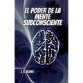 El Poder De La Mente Subconsciente: Todo esta en la mente - Libro de Autoayuda - Desarrollo Personal - Motivacion - Autoestima - vida en plenitud -