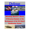 Defending America's Shores: A Historical Analysis of the Development of the U.S. Army's Fortification System