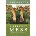 A Perfect Mess: Why You Don't Have to Worry about Being Good Enough for God
