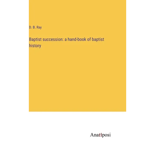 Baptist succession: a hand-book of baptist history