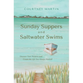 Sunday Suppers and Saltwater Swims: Uncover Your Purpose And Create The Life You Always Wanted